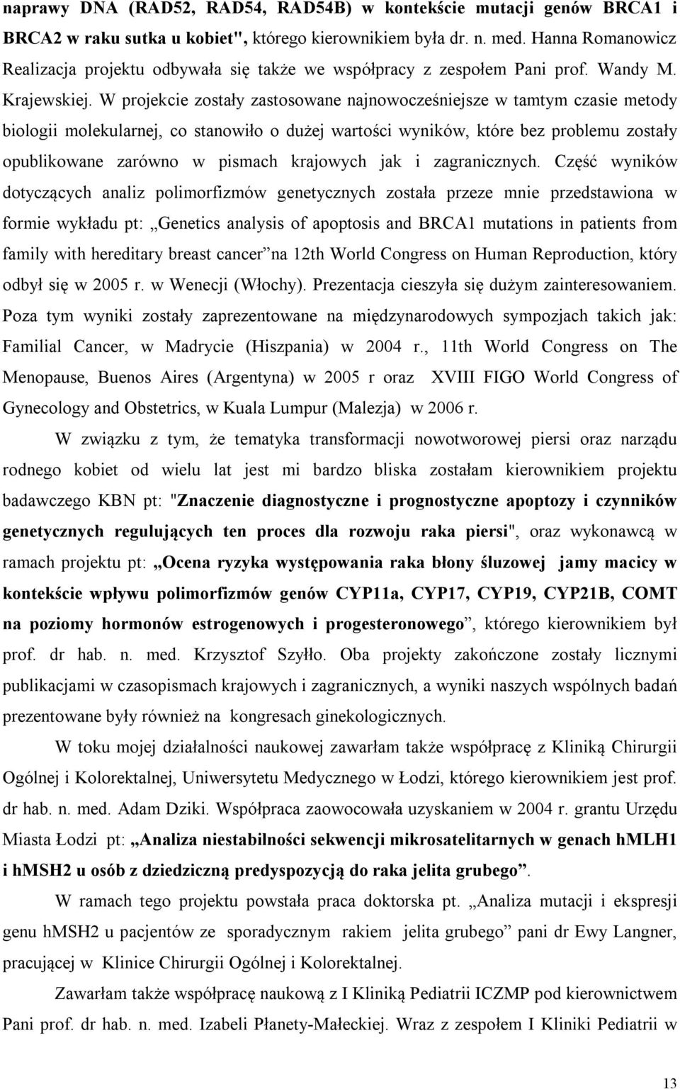 W projekcie zostały zastosowane najnowocześniejsze w tamtym czasie metody biologii molekularnej, co stanowiło o dużej wartości wyników, które bez problemu zostały opublikowane zarówno w pismach