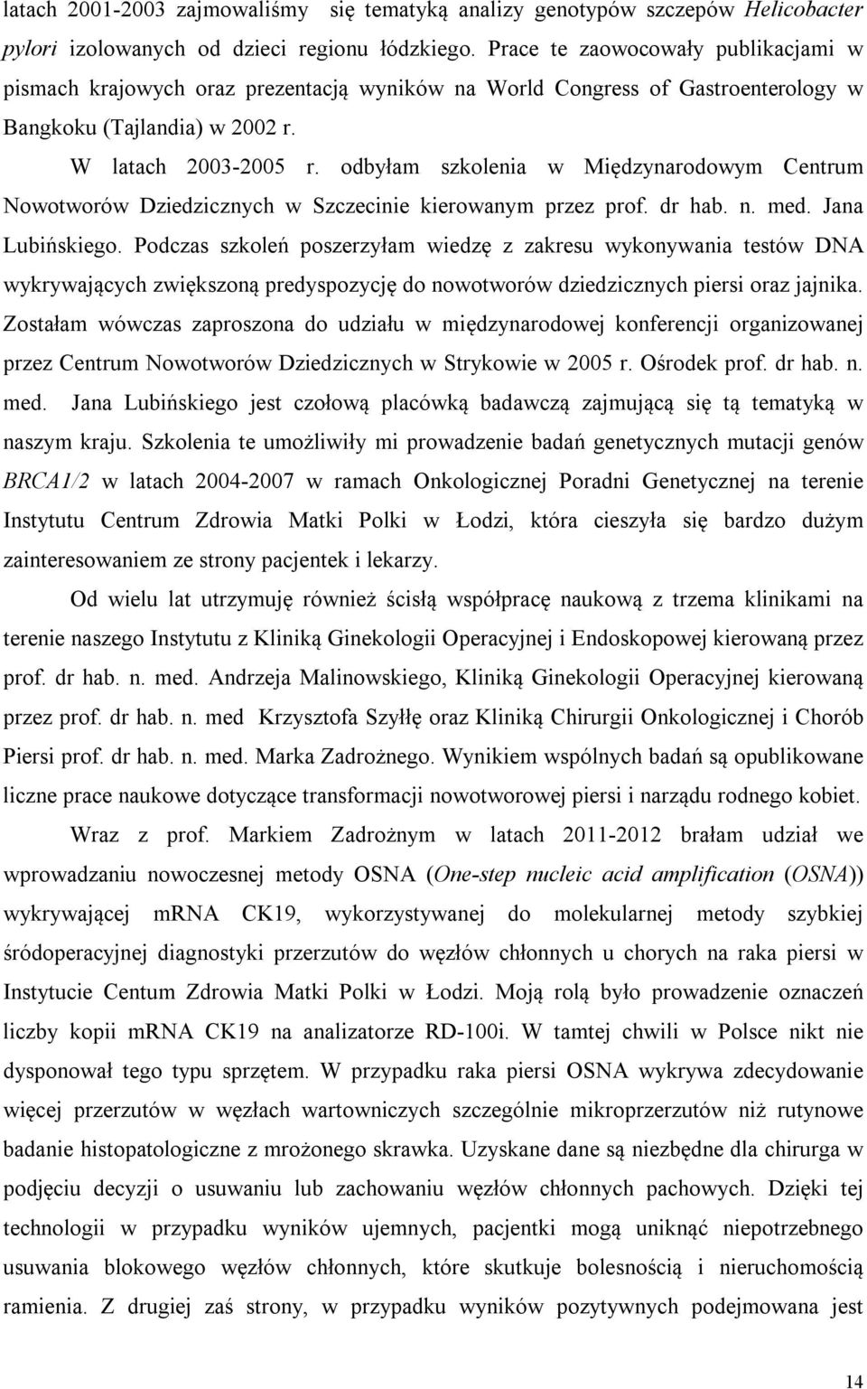 odbyłam szkolenia w Międzynarodowym Centrum Nowotworów Dziedzicznych w Szczecinie kierowanym przez prof. dr hab. n. med. Jana Lubińskiego.