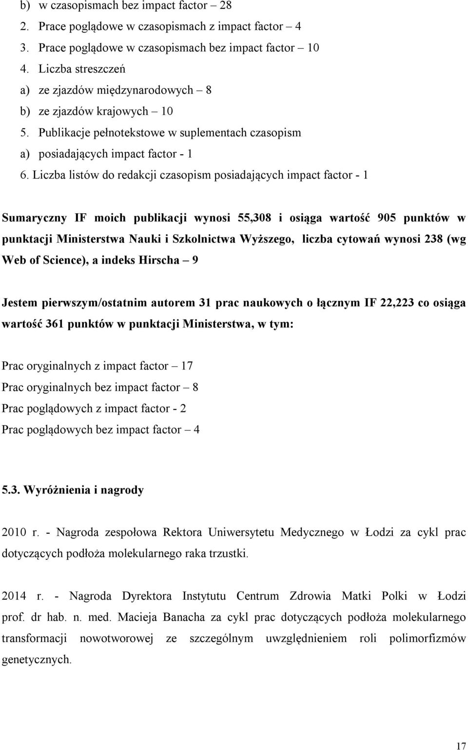 Liczba listów do redakcji czasopism posiadających impact factor - 1 Sumaryczny IF moich publikacji wynosi 55,308 i osiąga wartość 905 punktów w punktacji Ministerstwa Nauki i Szkolnictwa Wyższego,