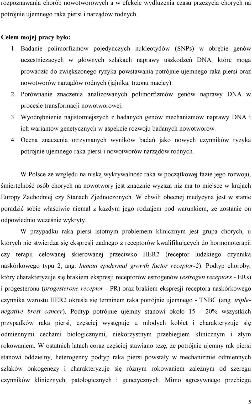 ujemnego raka piersi oraz nowotworów narządów rodnych (jajnika, trzonu macicy). 2. Porównanie znaczenia analizowanych polimorfizmów genów naprawy DNA w procesie transformacji nowotworowej. 3.