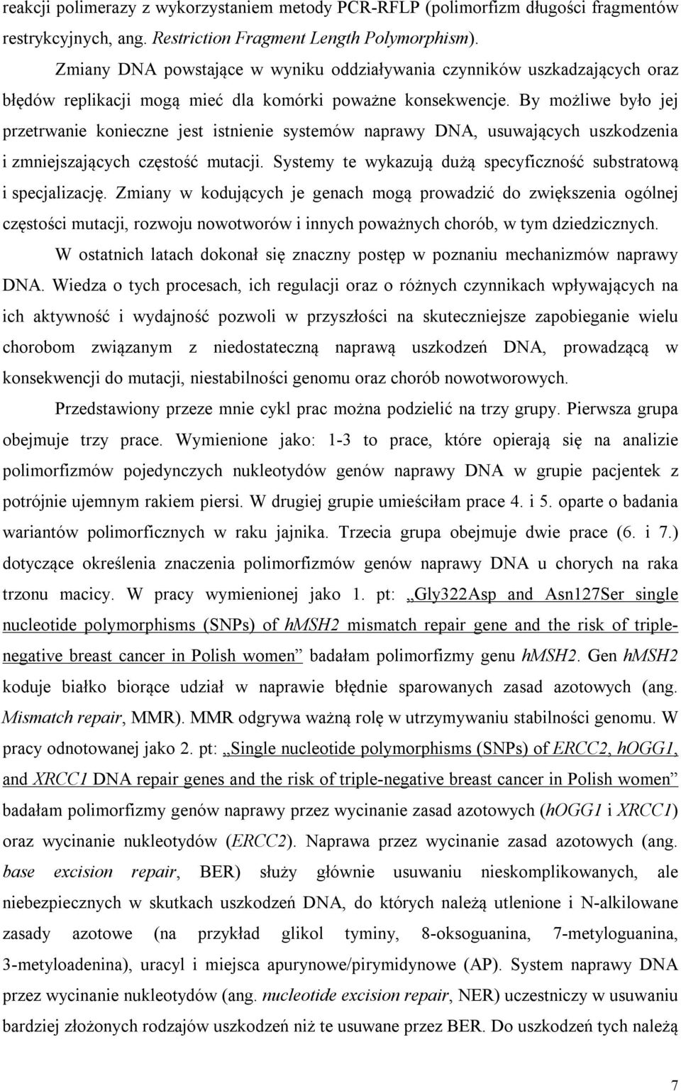 By możliwe było jej przetrwanie konieczne jest istnienie systemów naprawy DNA, usuwających uszkodzenia i zmniejszających częstość mutacji.