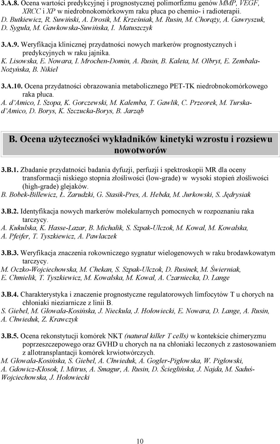 Weryfikacja klinicznej przydatności nowych markerów prognostycznych i predykcyjnych w raku jajnika. K. Lisowska, E. Nowara, I. Mrochen-Domin, A. Rusin, B. Kaleta, M. Olbryt, E. Zembala- Nożyńska, B.