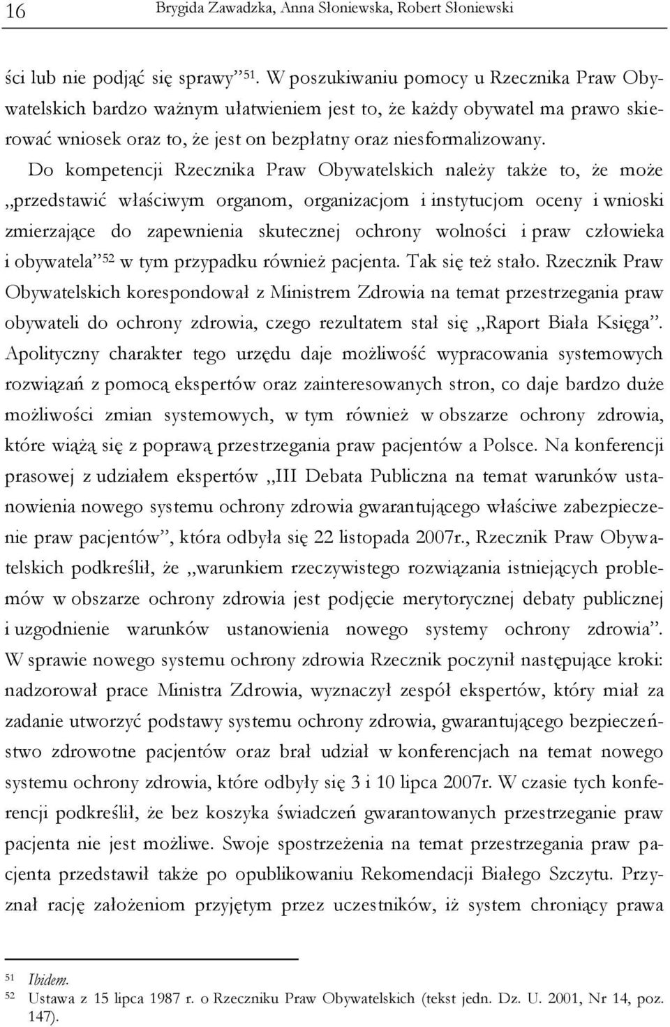 Do kompetencji Rzecznika Praw Obywatelskich należy także to, że może przedstawić właściwym organom, organizacjom i instytucjom oceny i wnioski zmierzające do zapewnienia skutecznej ochrony wolności i