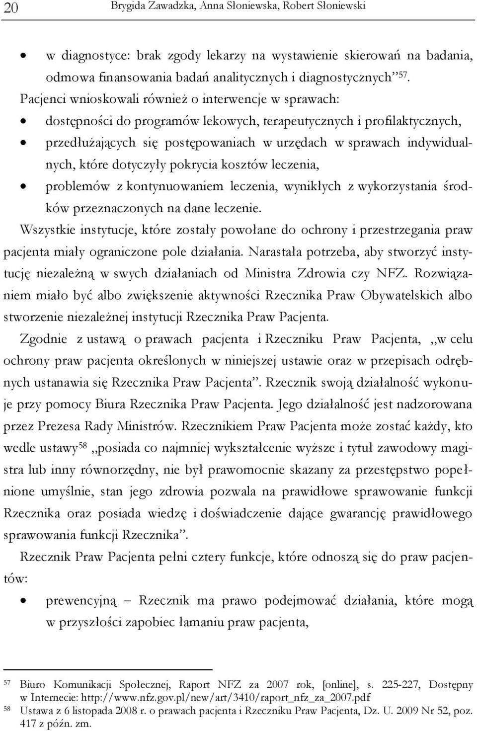 które dotyczyły pokrycia kosztów leczenia, problemów z kontynuowaniem leczenia, wynikłych z wykorzystania środków przeznaczonych na dane leczenie.