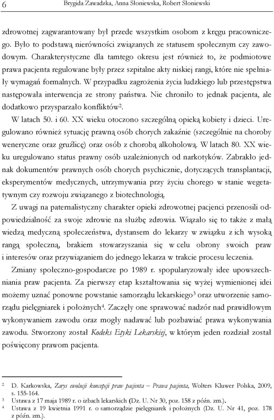 Charakterystyczne dla tamtego okresu jest również to, że podmiotowe prawa pacjenta regulowane były przez szpitalne akty niskiej rangi, które nie spełniały wymagań formalnych.