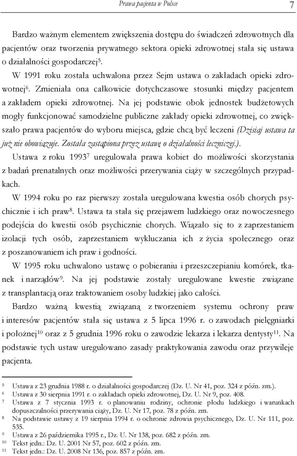 Na jej podstawie obok jednostek budżetowych mogły funkcjonować samodzielne publiczne zakłady opieki zdrowotnej, co zwiększało prawa pacjentów do wyboru miejsca, gdzie chcą być leczeni (Dzisiaj ustawa