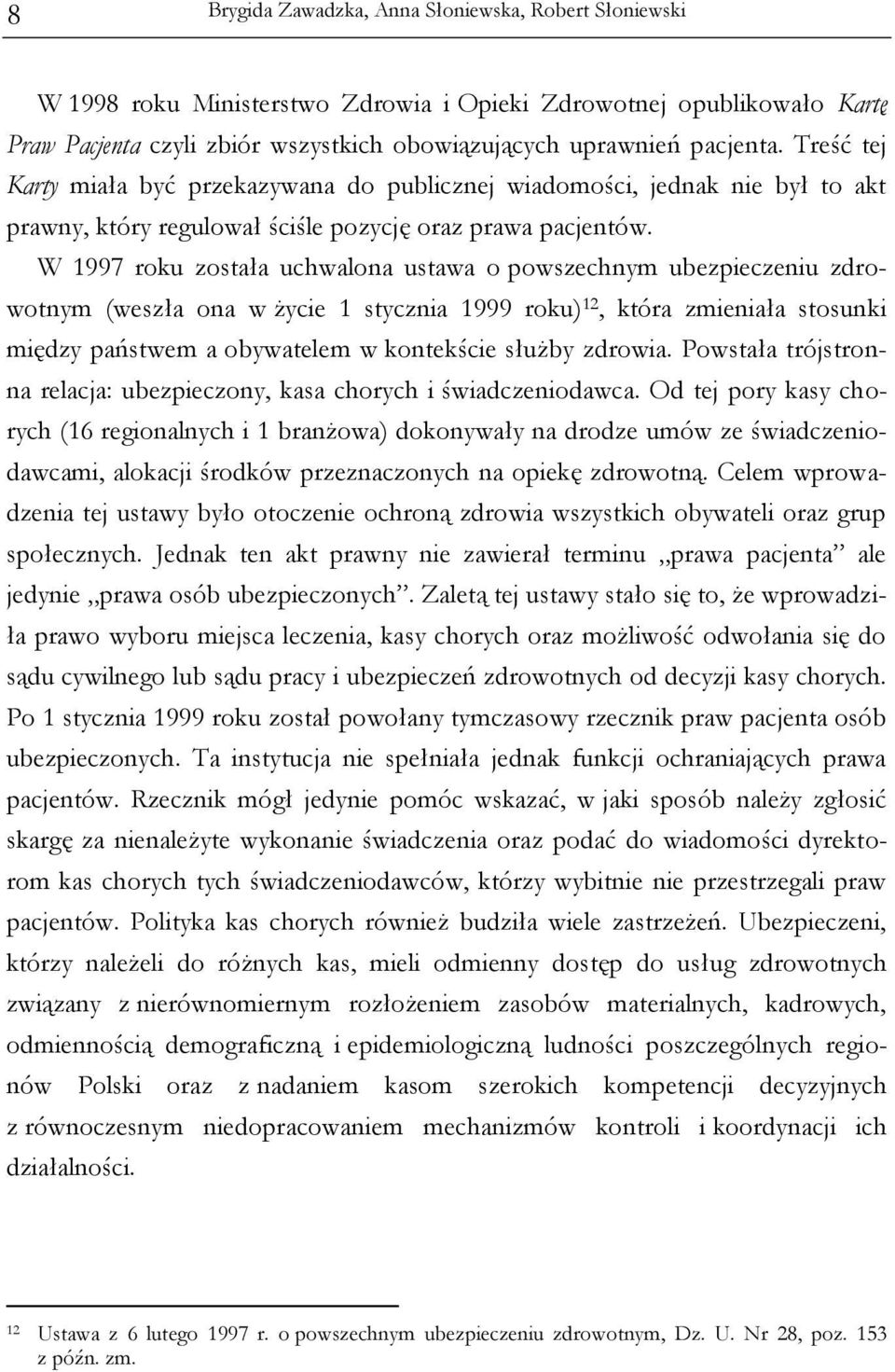 W 1997 roku została uchwalona ustawa o powszechnym ubezpieczeniu zdrowotnym (weszła ona w życie 1 stycznia 1999 roku) 12, która zmieniała stosunki między państwem a obywatelem w kontekście służby