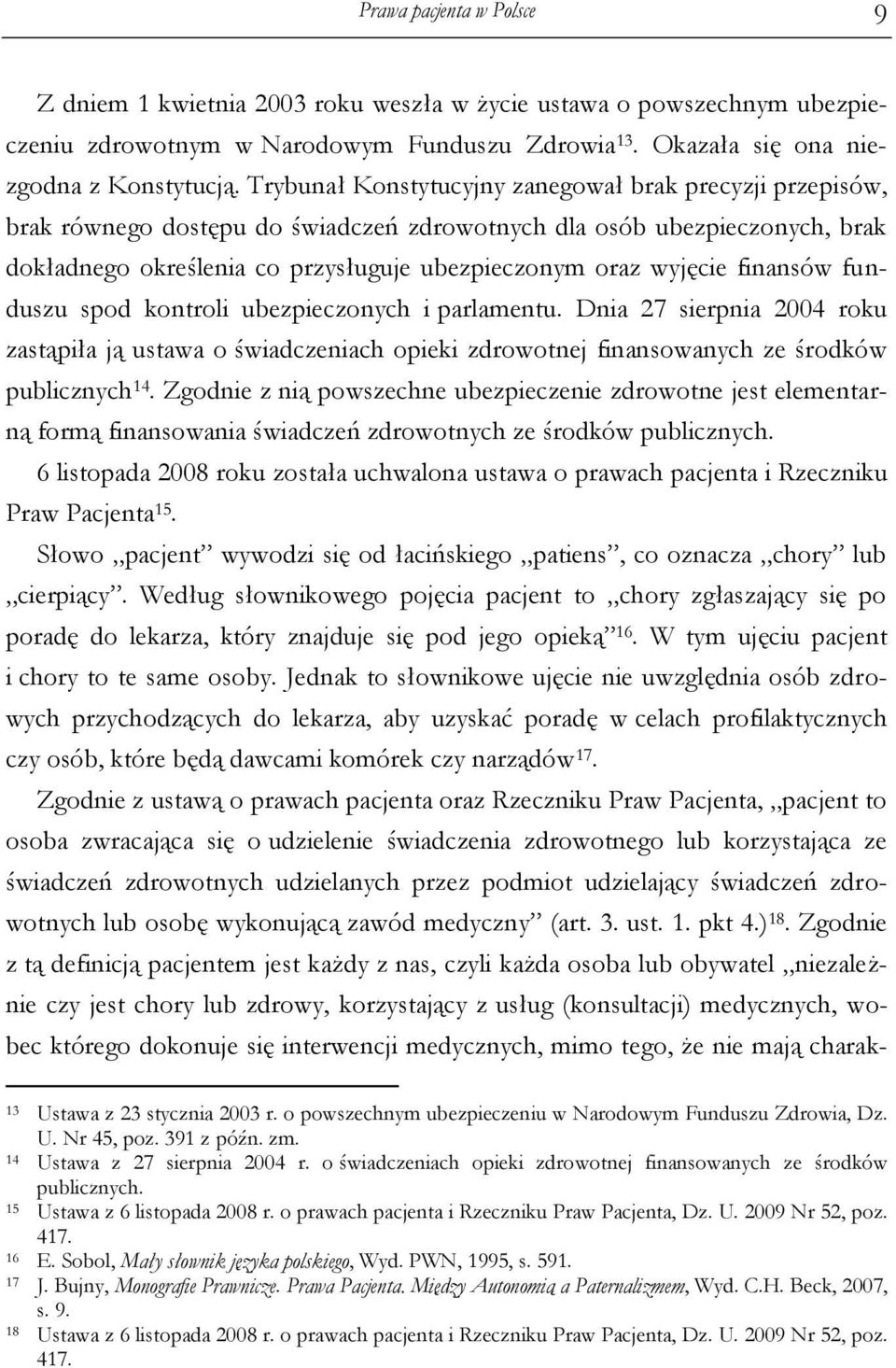 finansów funduszu spod kontroli ubezpieczonych i parlamentu. Dnia 27 sierpnia 2004 roku zastąpiła ją ustawa o świadczeniach opieki zdrowotnej finansowanych ze środków publicznych 14.