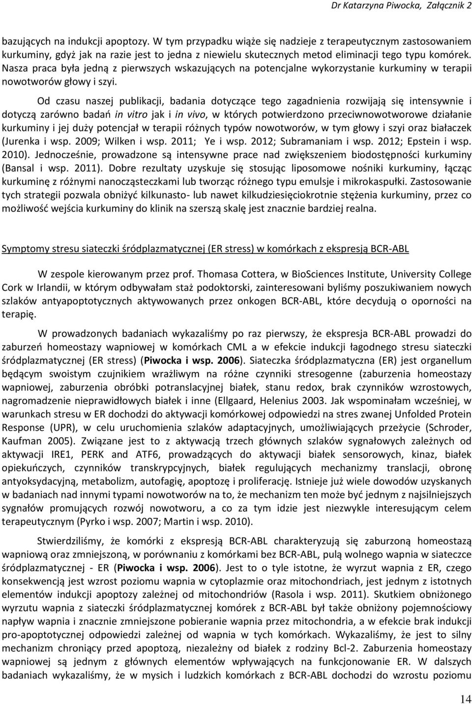 Od czasu naszej publikacji, badania dotyczące tego zagadnienia rozwijają się intensywnie i dotyczą zarówno badao in vitro jak i in vivo, w których potwierdzono przeciwnowotworowe działanie kurkuminy