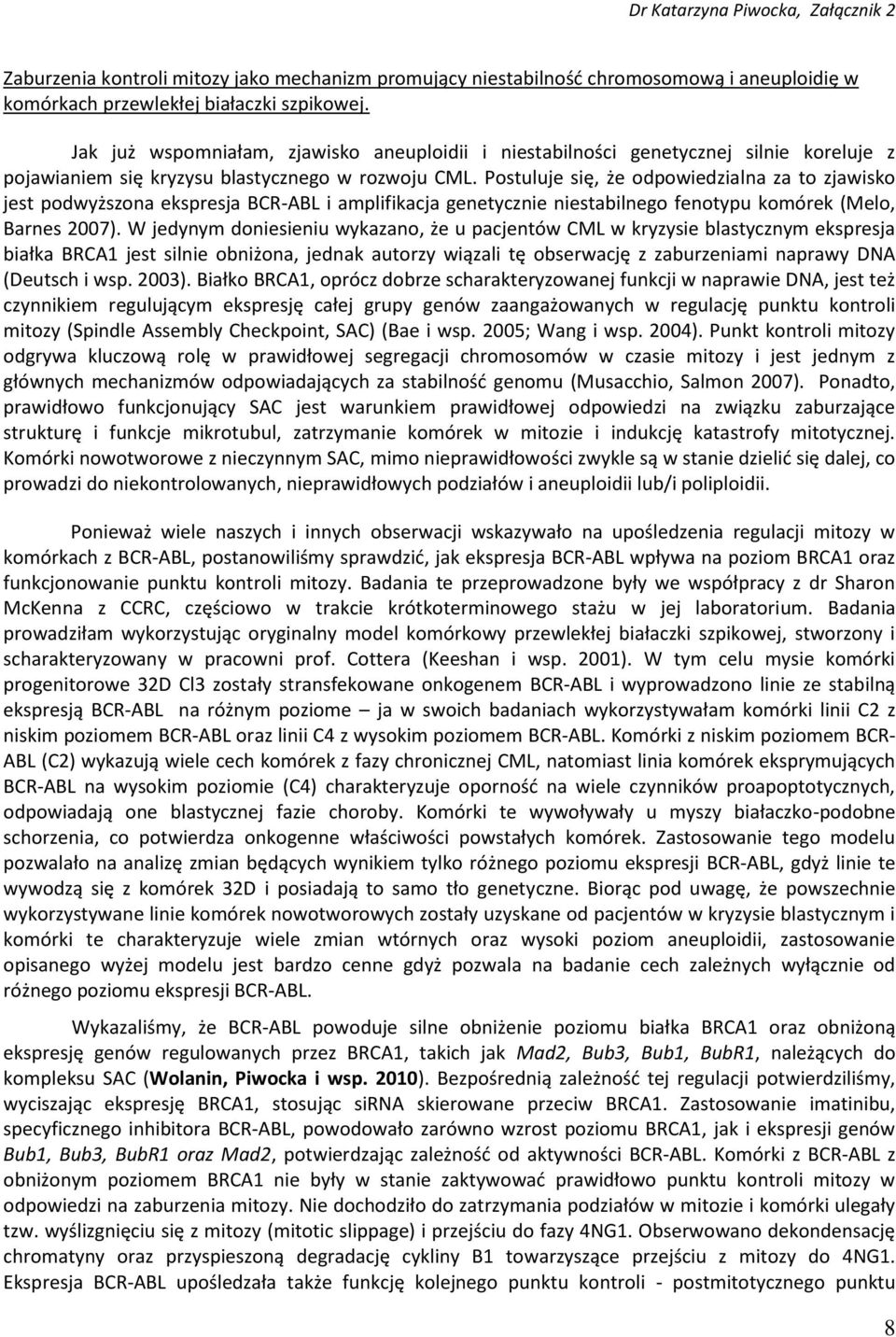 Postuluje się, że odpowiedzialna za to zjawisko jest podwyższona ekspresja BCR-ABL i amplifikacja genetycznie niestabilnego fenotypu komórek (Melo, Barnes 2007).