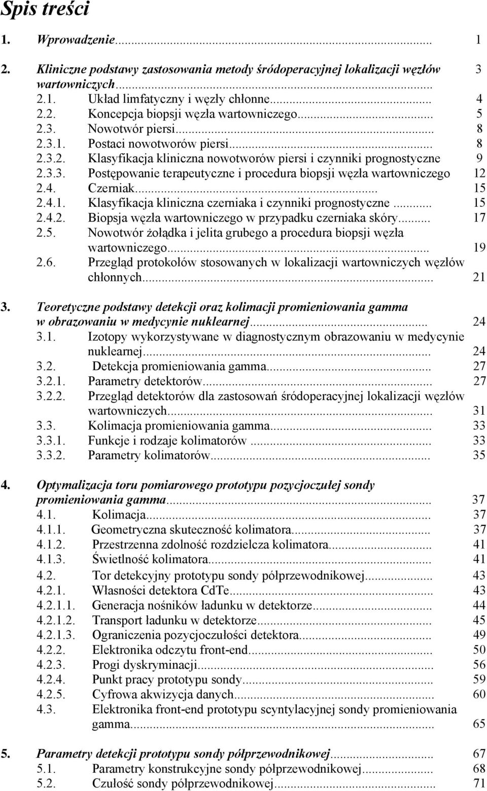 4. Czerniak... 15 2.4.1. Klasyfikacja kliniczna czerniaka i czynniki prognostyczne... 15 2.4.2. Biopsja węzła wartowniczego w przypadku czerniaka skóry... 17 2.5. Nowotwór żołądka i jelita grubego a procedura biopsji węzła wartowniczego.