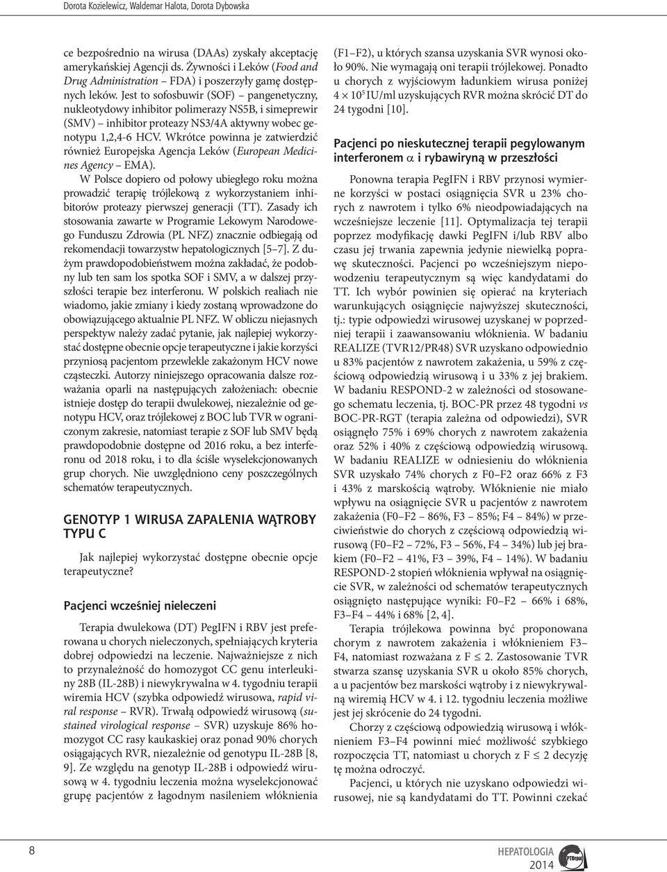 Jest to sofosbuwir (SOF) pangenetyczny, nukleotydowy inhibitor polimerazy NS5B, i simeprewir (SMV) inhibitor proteazy NS3/4A aktywny wobec genotypu 1,2,4-6 HCV.