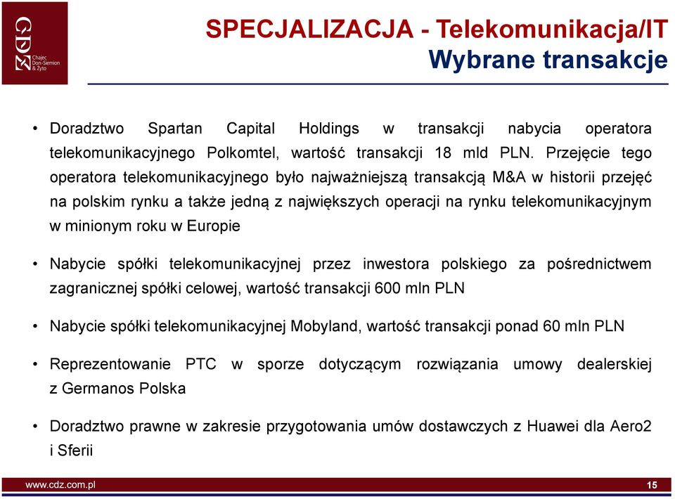 roku w Europie Nabycie spółki telekomunikacyjnej przez inwestora polskiego za pośrednictwem zagranicznej spółki celowej, wartość transakcji 600 mln PLN Nabycie spółki telekomunikacyjnej Mobyland,