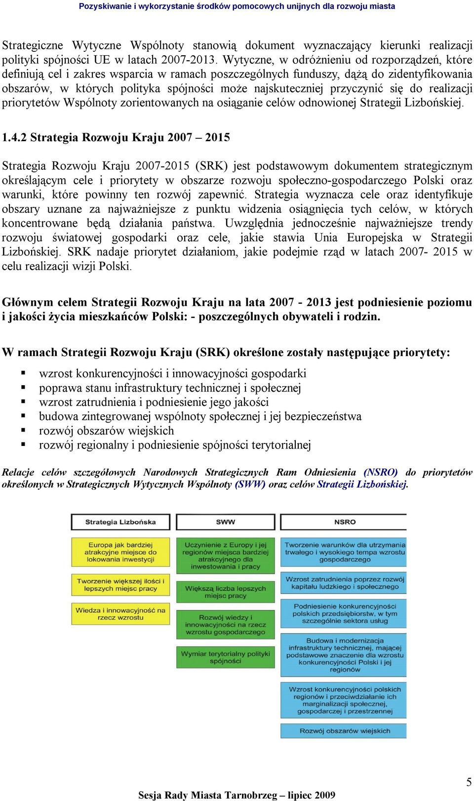 przyczynić się do realizacji priorytetów Wspólnoty zorientowanych na osiąganie celów odnowionej Strategii Lizbońskiej. 1.4.