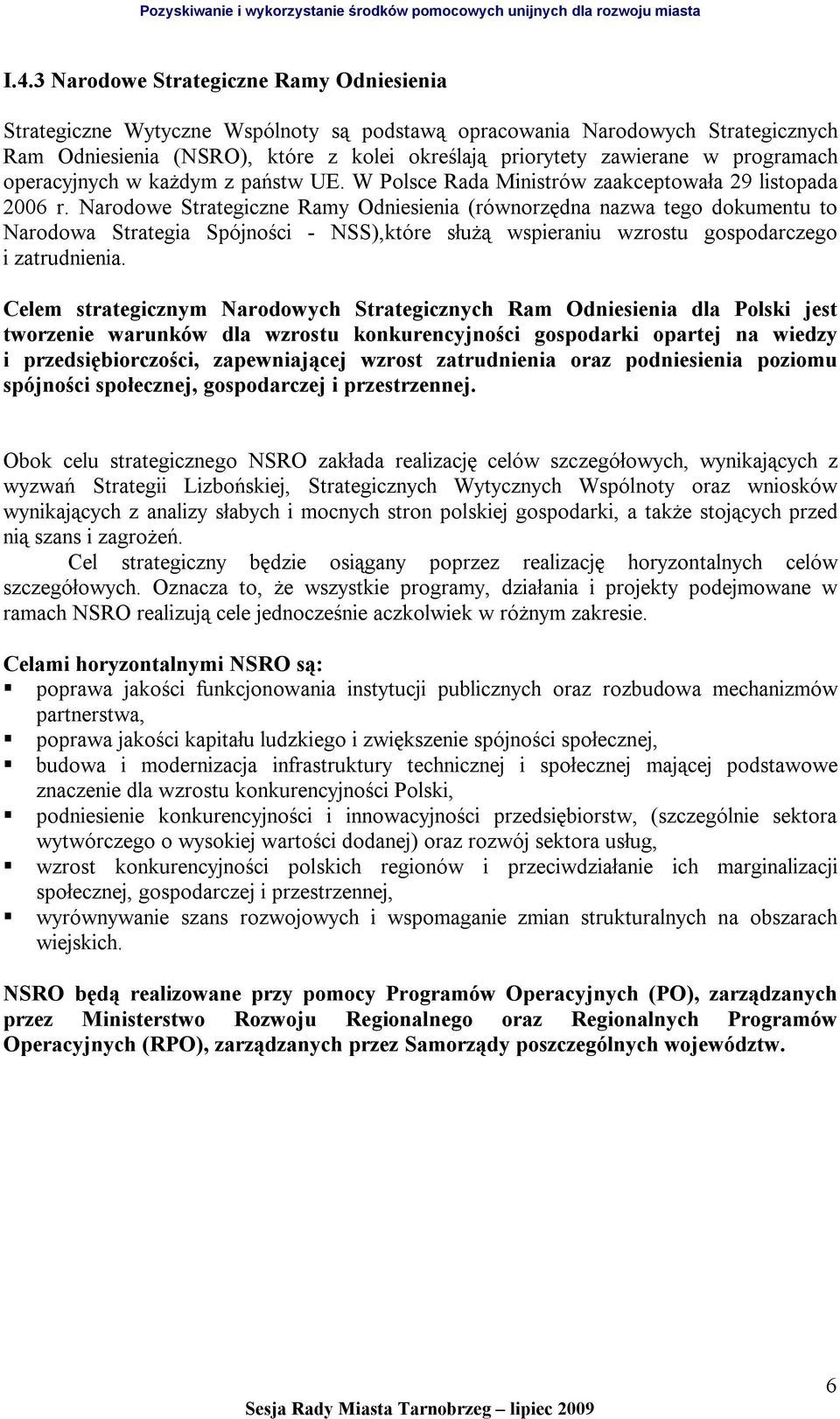 Narodowe Strategiczne Ramy Odniesienia (równorzędna nazwa tego dokumentu to Narodowa Strategia Spójności - NSS),które służą wspieraniu wzrostu gospodarczego i zatrudnienia.