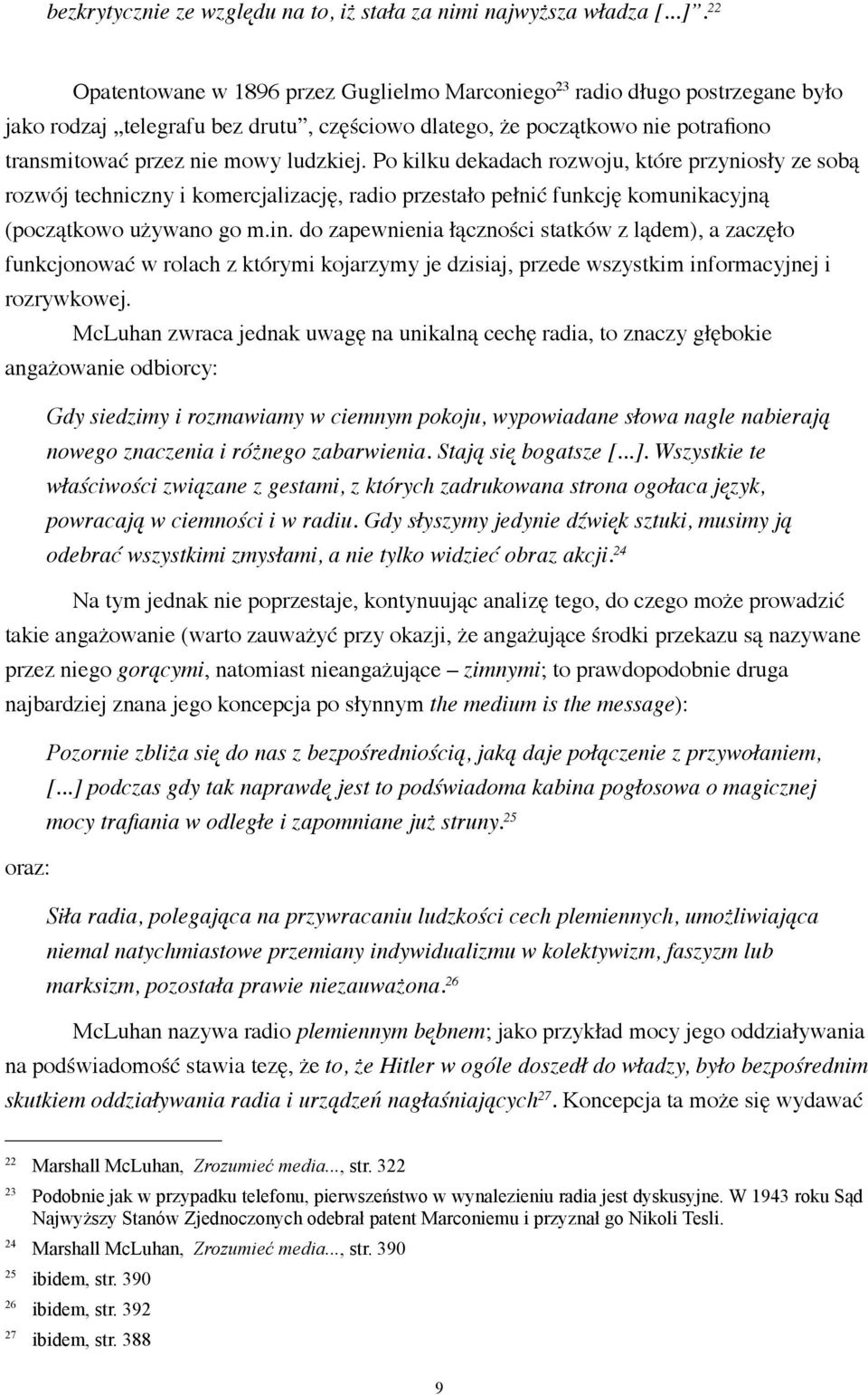 Po kilku dekadach rozwoju, które przyniosły ze sobą rozwój techniczny i komercjalizację, radio przestało pełnić funkcję komunikacyjną (początkowo używano go m.in.