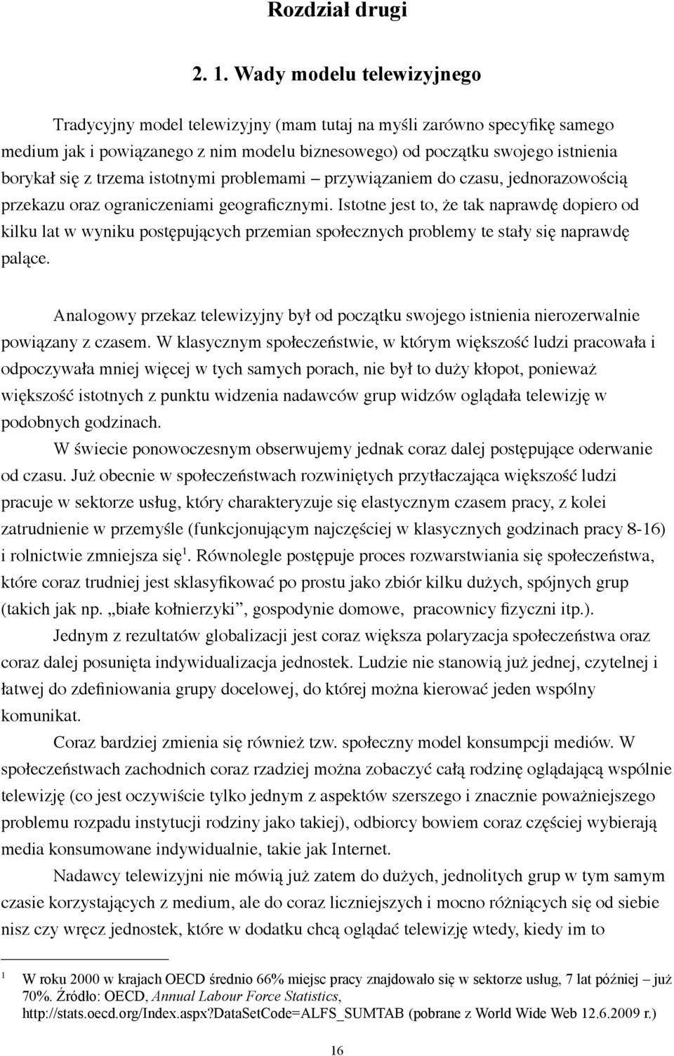 trzema istotnymi problemami przywiązaniem do czasu, jednorazowością przekazu oraz ograniczeniami geograficznymi.