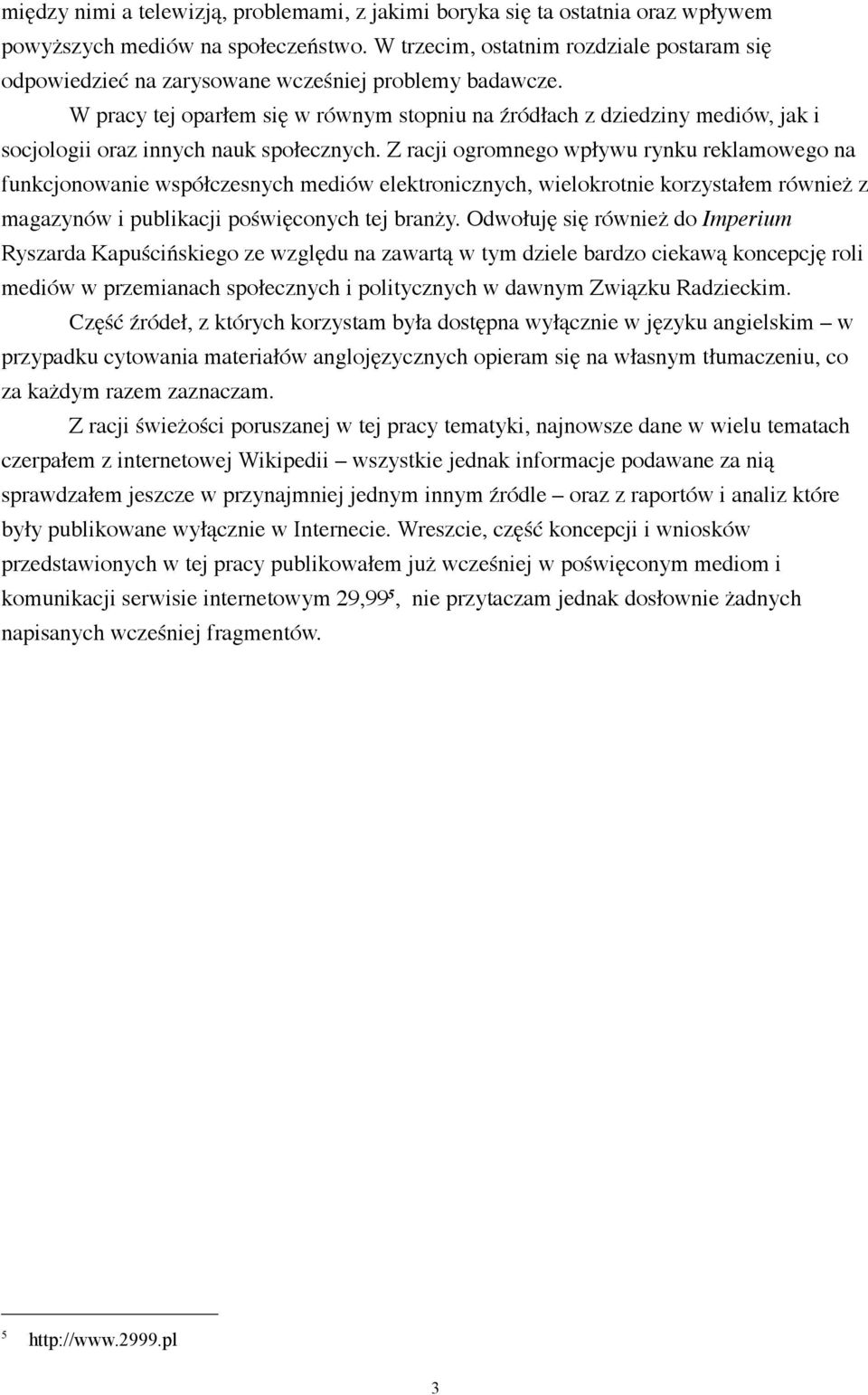 W pracy tej oparłem się w równym stopniu na źródłach z dziedziny mediów, jak i socjologii oraz innych nauk społecznych.