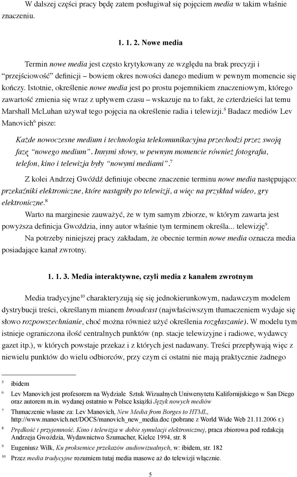 Istotnie, określenie nowe media jest po prostu pojemnikiem znaczeniowym, którego zawartość zmienia się wraz z upływem czasu wskazuje na to fakt, że czterdzieści lat temu Marshall McLuhan używał tego