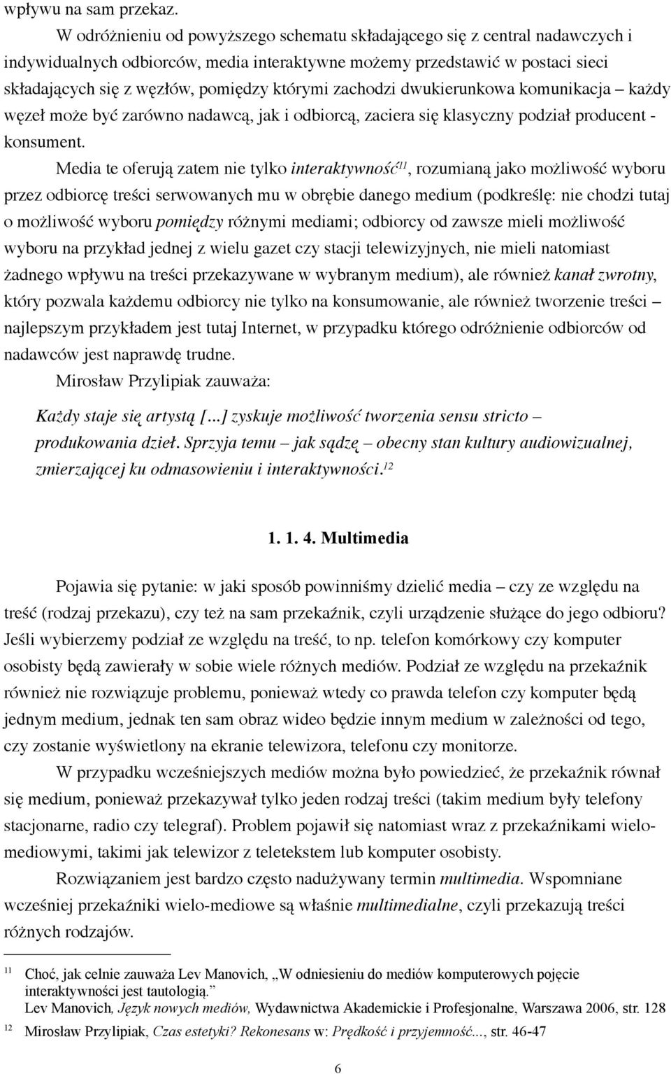 którymi zachodzi dwukierunkowa komunikacja każdy węzeł może być zarówno nadawcą, jak i odbiorcą, zaciera się klasyczny podział producent - konsument.