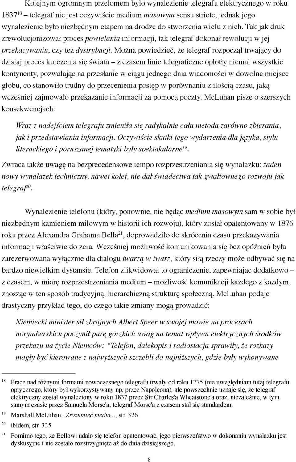 Można powiedzieć, że telegraf rozpoczął trwający do dzisiaj proces kurczenia się świata z czasem linie telegraficzne oplotły niemal wszystkie kontynenty, pozwalając na przesłanie w ciągu jednego dnia