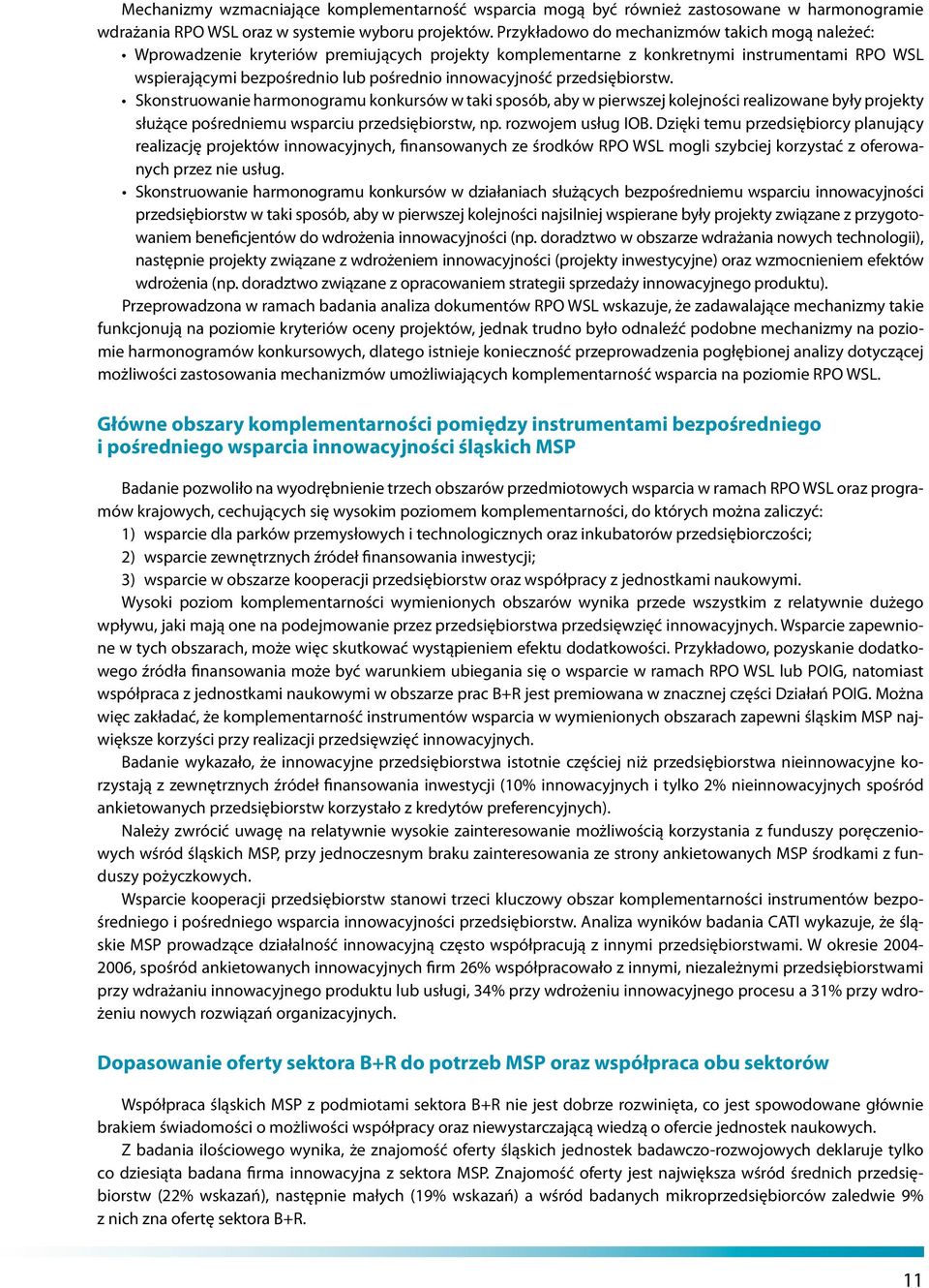 przedsiębiorstw. Skonstruowanie harmonogramu konkursów w taki sposób, aby w pierwszej kolejności realizowane były projekty służące pośredniemu wsparciu przedsiębiorstw, np. rozwojem usług IOB.