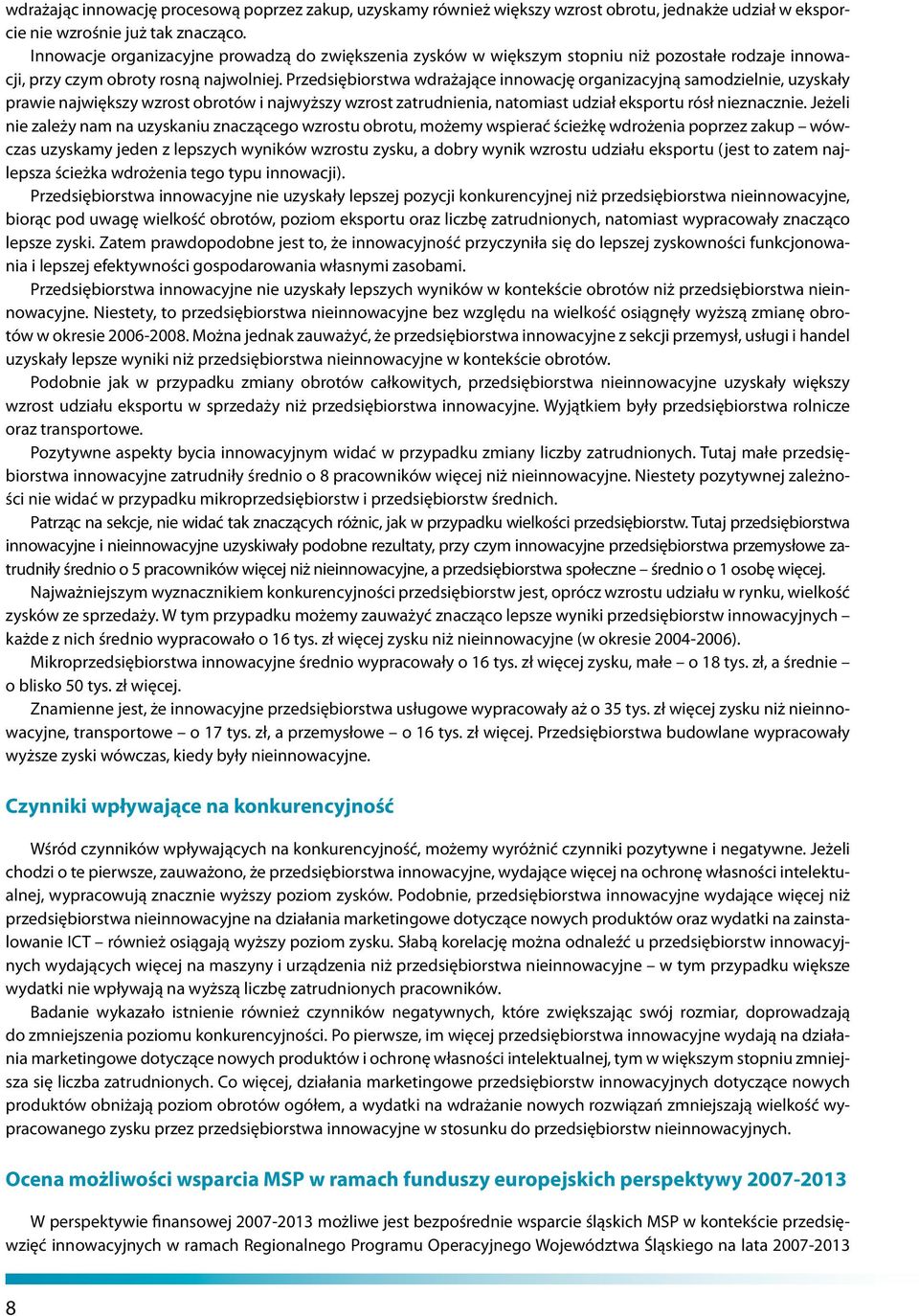 Przedsiębiorstwa wdrażające innowację organizacyjną samodzielnie, uzyskały prawie największy wzrost obrotów i najwyższy wzrost zatrudnienia, natomiast udział eksportu rósł nieznacznie.