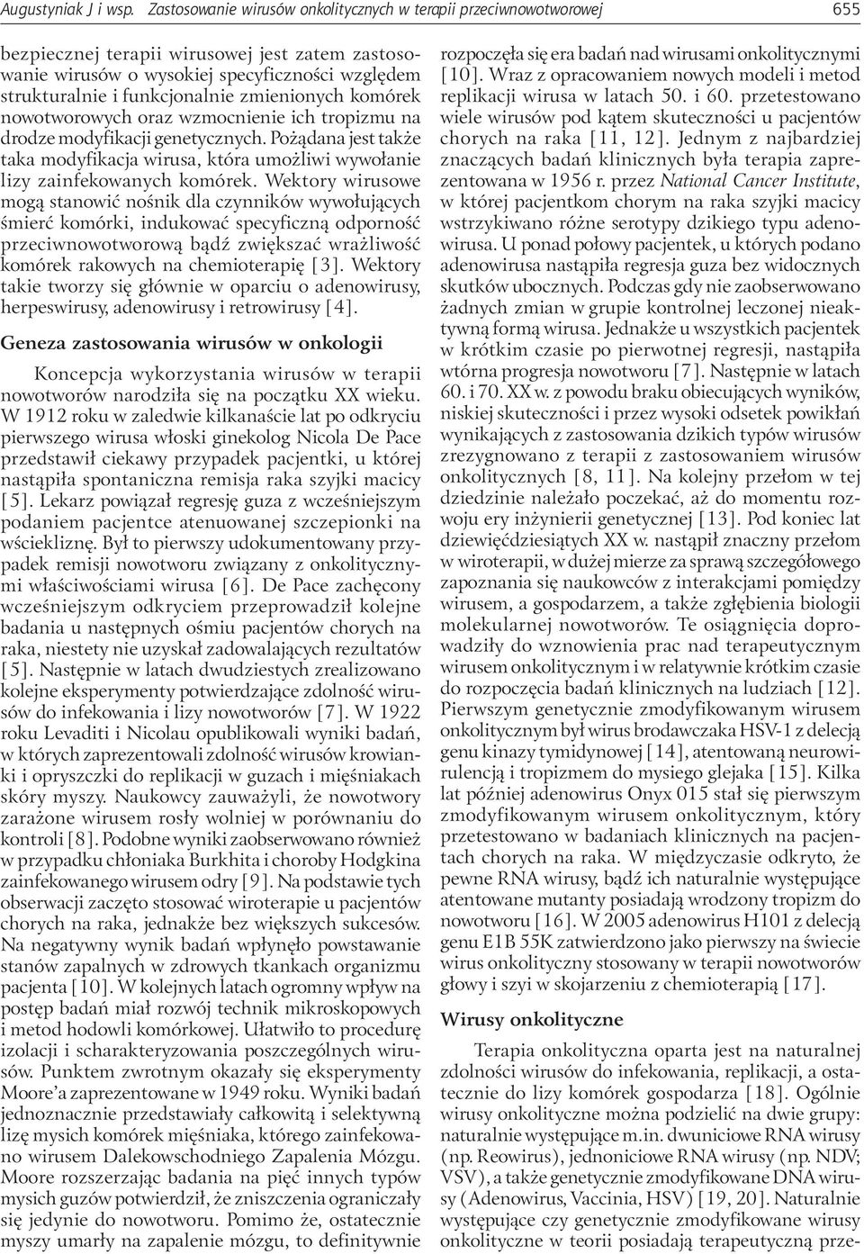 zmienionych komórek nowotworowych oraz wzmocnienie ich tropizmu na drodze modyfikacji genetycznych. Pożądana jest także taka modyfikacja wirusa, która umożliwi wywołanie lizy zainfekowanych komórek.