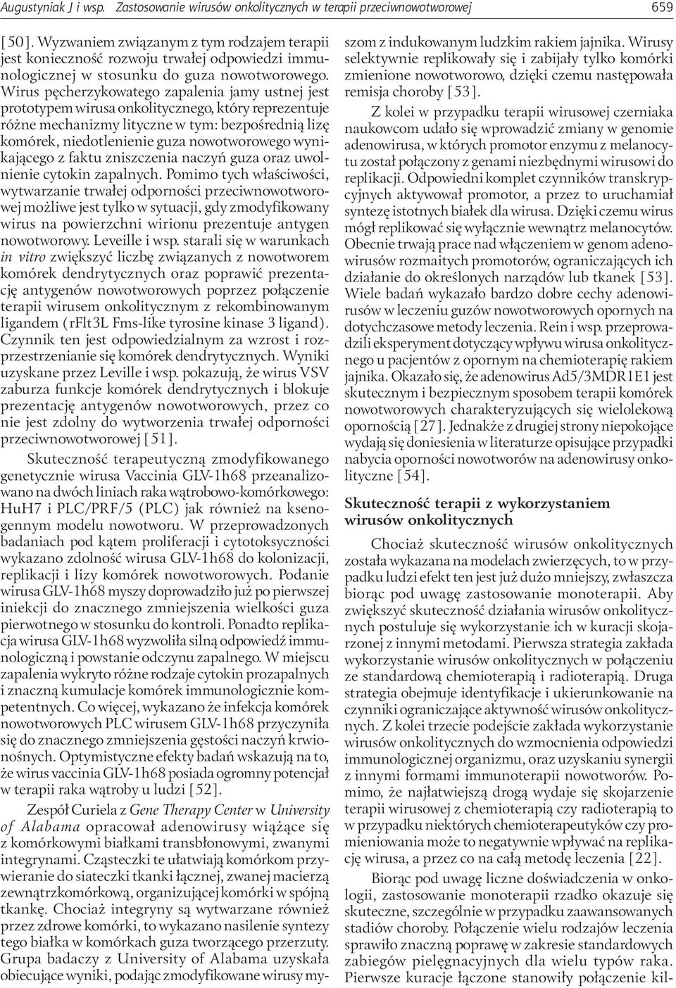 Wirus pęcherzykowatego zapalenia jamy ustnej jest prototypem wirusa onkolitycznego, który reprezentuje różne mechanizmy lityczne w tym: bezpośrednią lizę komórek, niedotlenienie guza nowotworowego