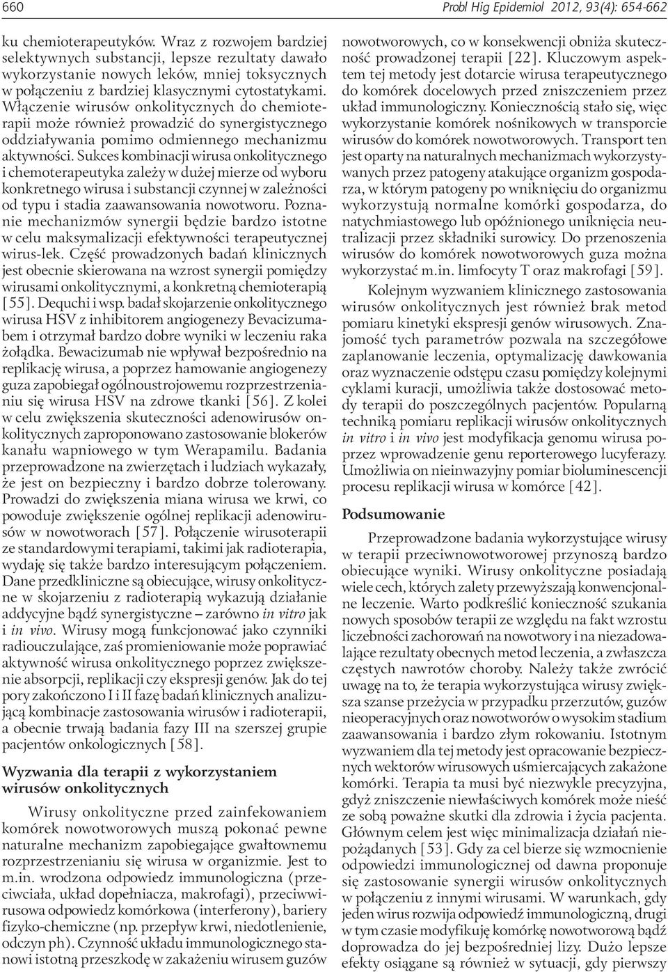 Włączenie wirusów onkolitycznych do chemioterapii może również prowadzić do synergistycznego oddziaływania pomimo odmiennego mechanizmu aktywności.