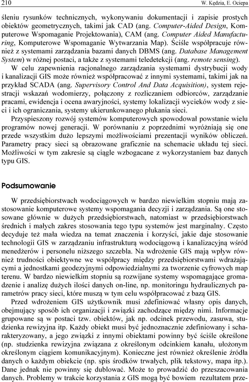 Ściśle współpracuje również z systemami zarządzania bazami danych DBMS (ang. Database Management System) w różnej postaci, a także z systemami teledetekcji (ang. remote sensing).