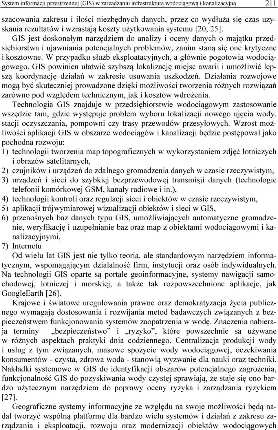 GIS jest doskonałym narzędziem do analizy i oceny danych o majątku przedsiębiorstwa i ujawniania potencjalnych problemów, zanim staną się one krytyczne i kosztowne.