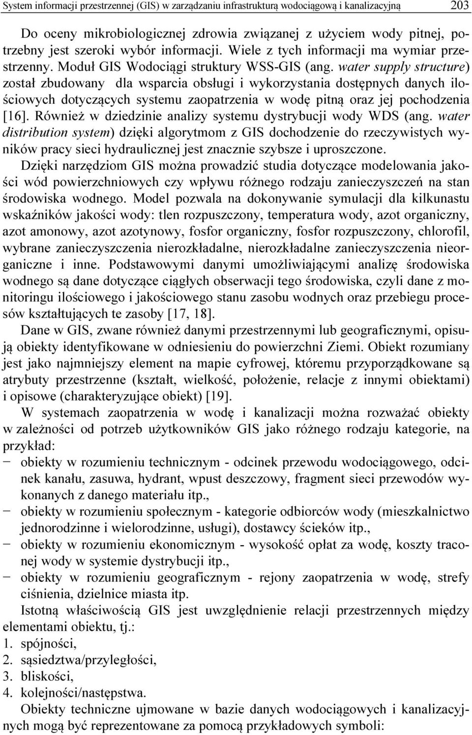 water supply structure) został zbudowany dla wsparcia obsługi i wykorzystania dostępnych danych ilościowych dotyczących systemu zaopatrzenia w wodę pitną oraz jej pochodzenia [16].