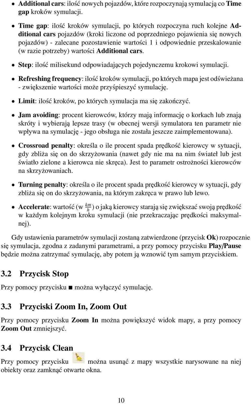 odpowiednie przeskalowanie (w razie potrzeby) wartości Additional cars. Step: ilość milisekund odpowiadających pojedynczemu krokowi symulacji.