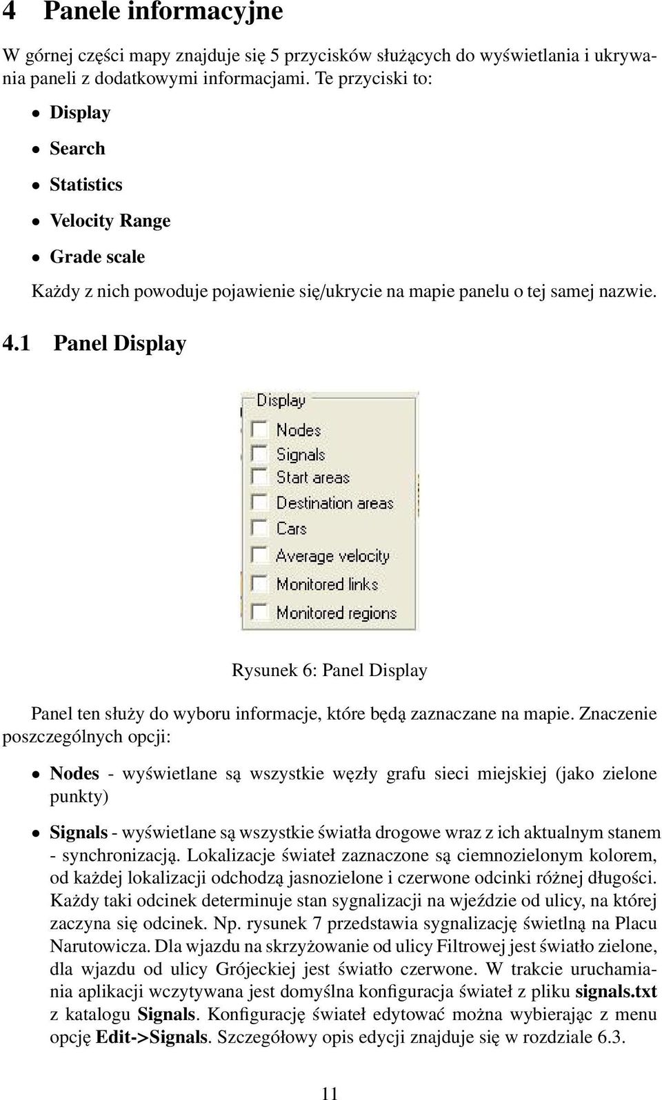 1 Panel Display Rysunek 6: Panel Display Panel ten służy do wyboru informacje, które będą zaznaczane na mapie.