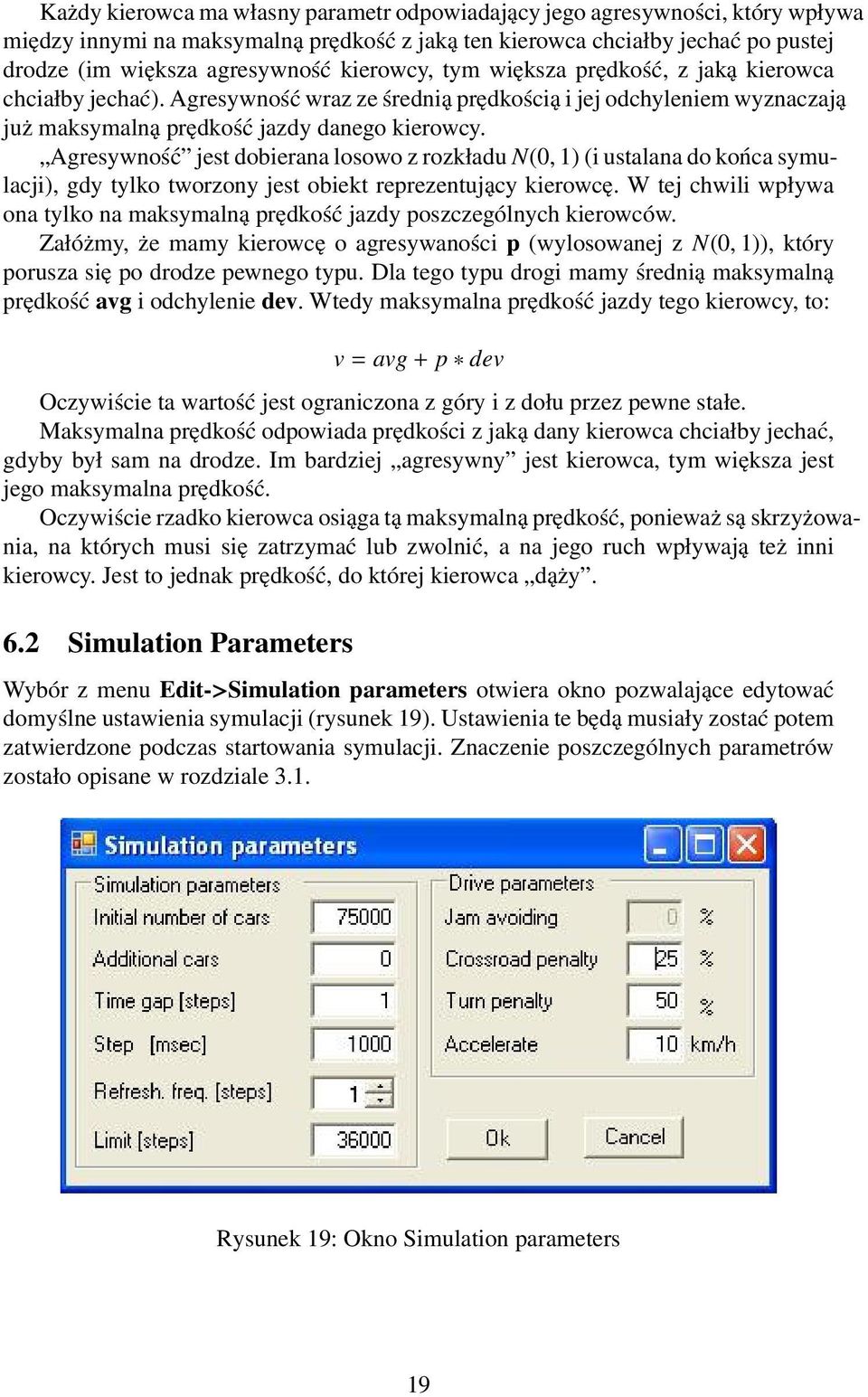 Agresywność jest dobierana losowo z rozkładu N(0, 1) (i ustalana do końca symulacji), gdy tylko tworzony jest obiekt reprezentujący kierowcę.