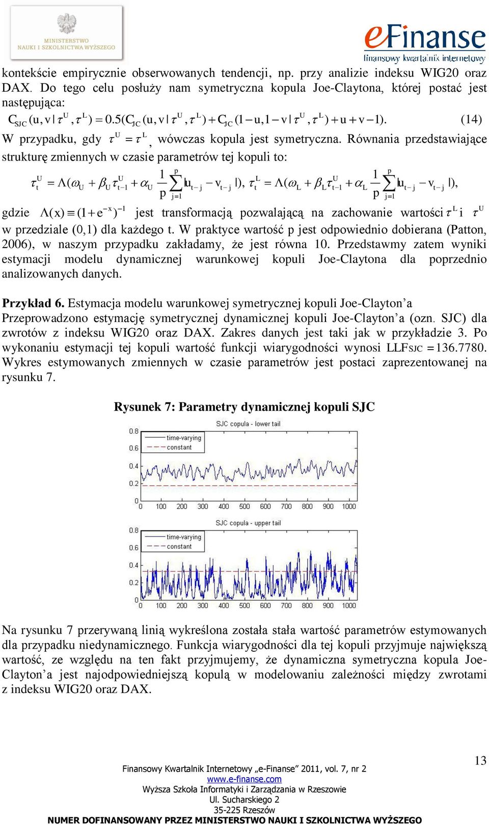 Równania przedsawiające srukurę zmiennych w czasie paramerów ej kopuli o: p p U U 1 L U 1 ( U U 1 U u j v j ), ( L L 1 L u j v j ), p p j 1 x 1 gdzie ( x) (1 e ) jes ransformacją pozwalającą na