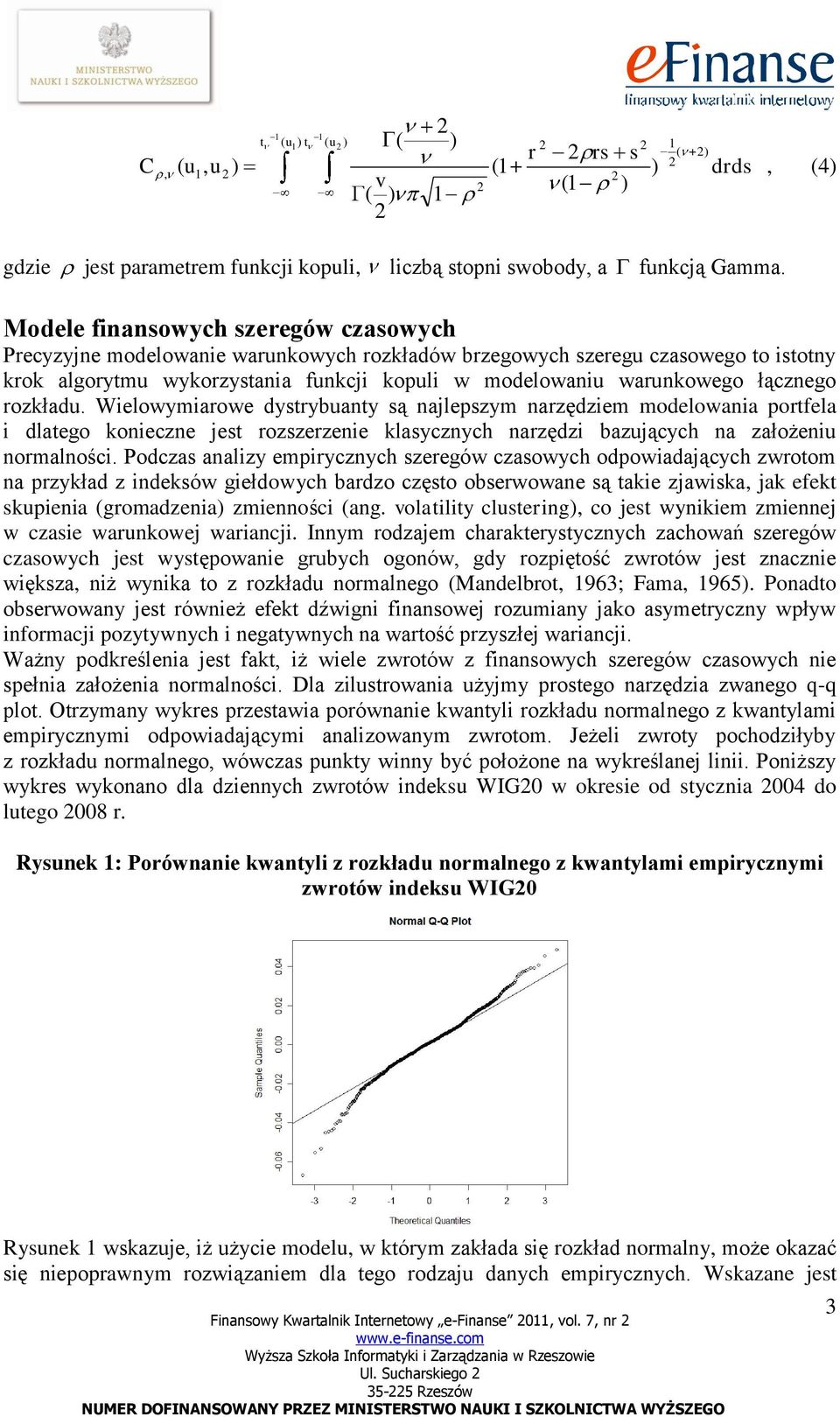 rozkładu. Wielowymiarowe dysrybuany są najlepszym narzędziem modelowania porfela i dlaego konieczne jes rozszerzenie klasycznych narzędzi bazujących na założeniu normalności.