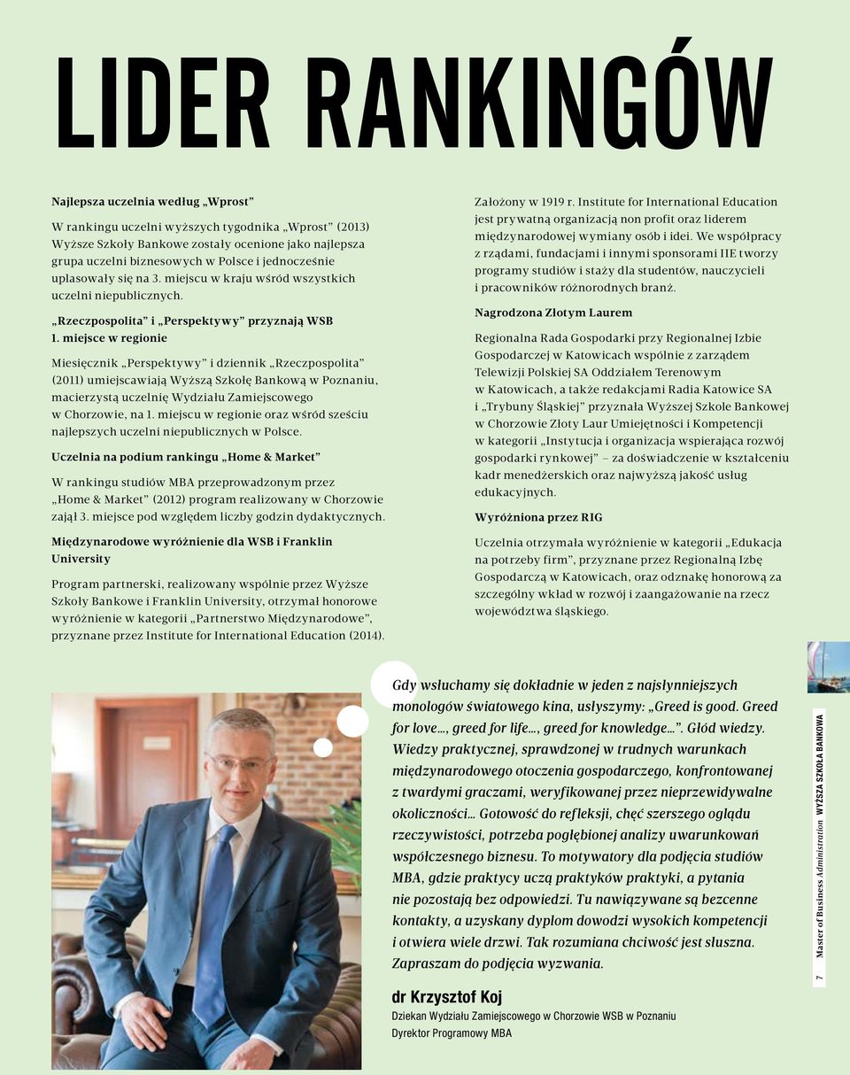 miejsce w regionie Miesięcznik Perspektywy i dziennik Rzeczpospolita (2011) umiejscawiają Wyższą Szkołę Bankową w Poznaniu, macierzystą uczelnię Wydziału Zamiejscowego w Chorzowie, na 1.