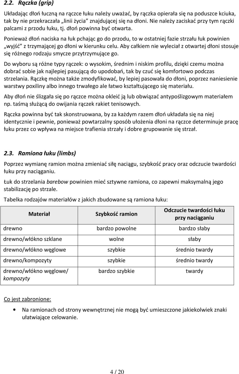 Ponieważ dłoń naciska na łuk pchając go do przodu, to w ostatniej fazie strzału łuk powinien wyjść z trzymającej go dłoni w kierunku celu.