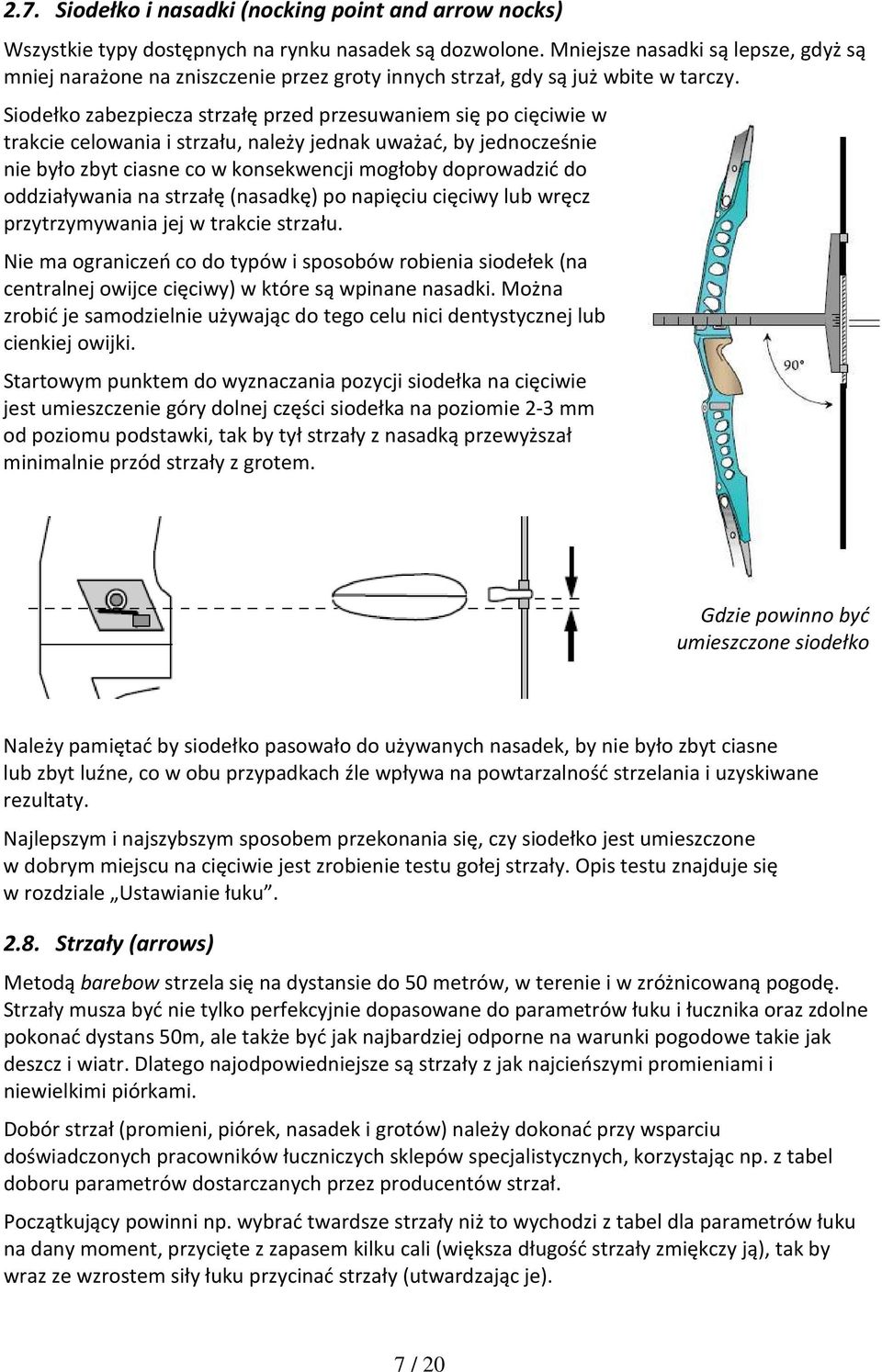 Siodełko zabezpiecza strzałę przed przesuwaniem się po cięciwie w trakcie celowania i strzału, należy jednak uważać, by jednocześnie nie było zbyt ciasne co w konsekwencji mogłoby doprowadzić do
