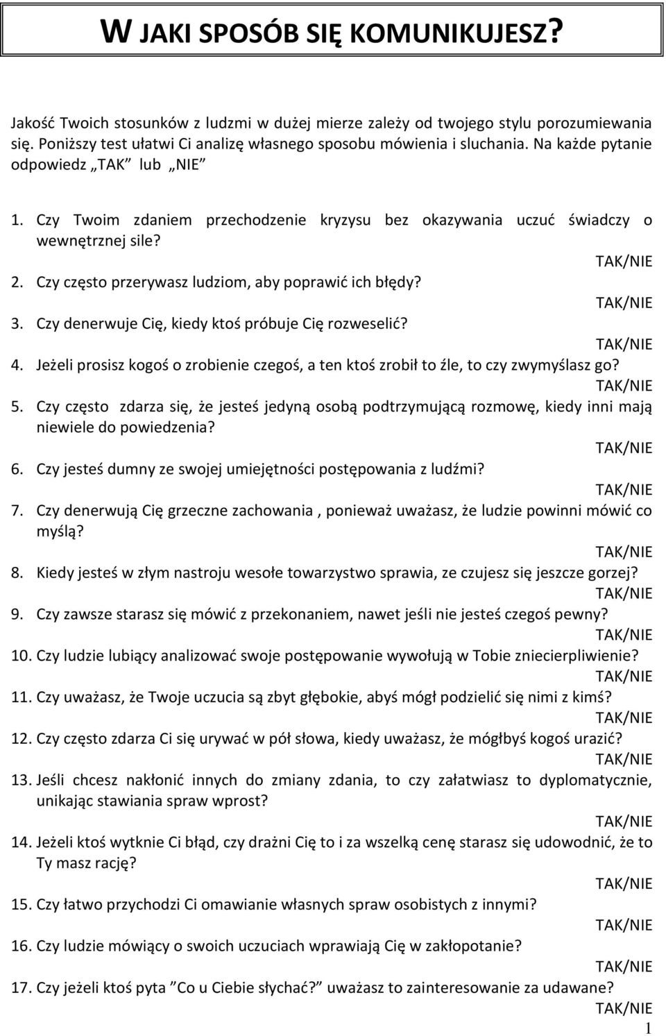 Czy denerwuje Cię, kiedy ktoś próbuje Cię rozweselić? 4. Jeżeli prosisz kogoś o zrobienie czegoś, a ten ktoś zrobił to źle, to czy zwymyślasz go? 5.