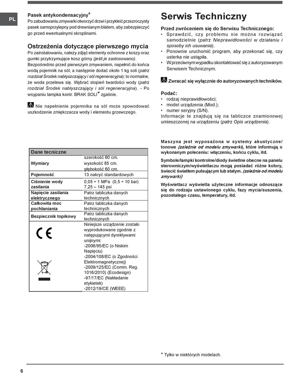 Bezpośrednio przed pierwszym zmywaniem, napełnić do końca wodą pojemnik na sól, a następnie dodać około 1 kg soli (patrz rozdział Środek nabłyszczający i sól regeneracyjna): to normalne, że woda