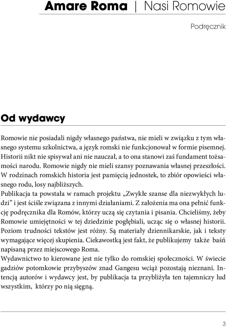 W rodzinach romskich historia jest pamięcią jednostek, to zbiór opowieści własnego rodu, losy najbliższych.