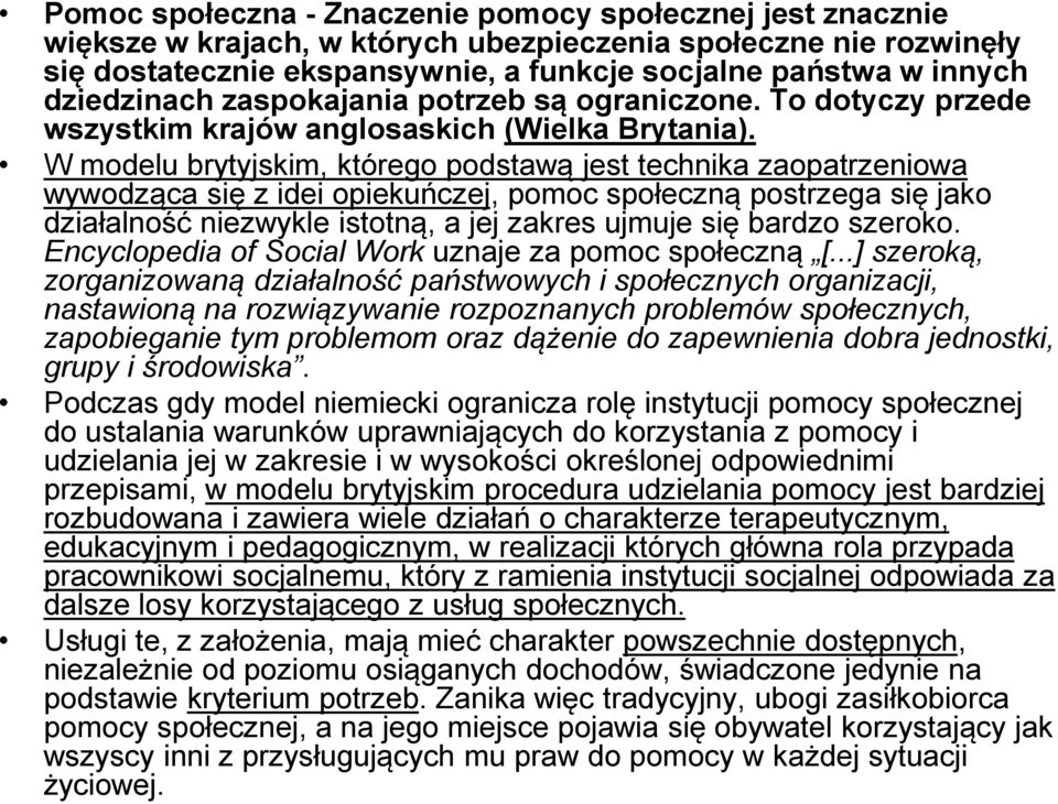 W modelu brytyjskim, którego podstawą jest technika zaopatrzeniowa wywodząca się z idei opiekuńczej, pomoc społeczną postrzega się jako działalność niezwykle istotną, a jej zakres ujmuje się bardzo