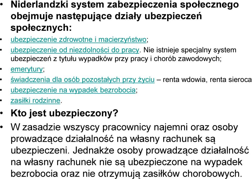 Nie istnieje specjalny system ubezpieczeń z tytułu wypadków przy pracy i chorób zawodowych; emerytury; świadczenia dla osób pozostałych przy życiu renta wdowia, renta