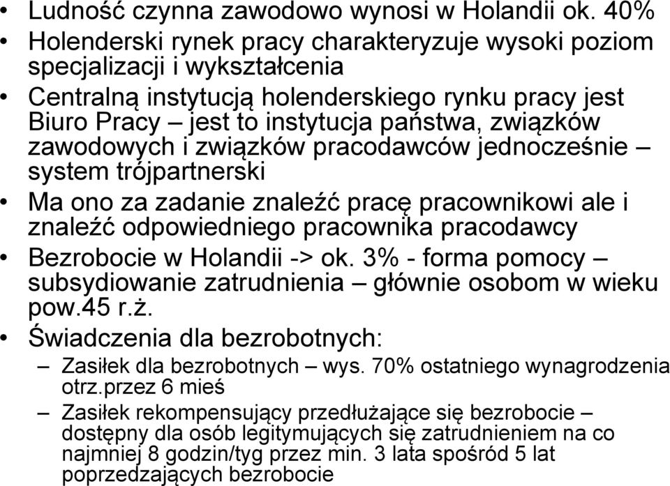 i związków pracodawców jednocześnie system trójpartnerski Ma ono za zadanie znaleźć pracę pracownikowi ale i znaleźć odpowiedniego pracownika pracodawcy Bezrobocie w Holandii -> ok.