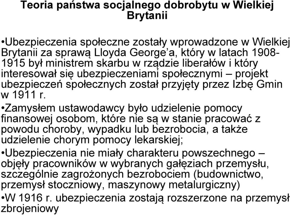 Zamysłem ustawodawcy było udzielenie pomocy finansowej osobom, które nie są w stanie pracować z powodu choroby, wypadku lub bezrobocia, a także udzielenie chorym pomocy lekarskiej; Ubezpieczenia