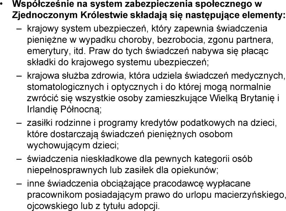 Praw do tych świadczeń nabywa się płacąc składki do krajowego systemu ubezpieczeń; krajowa służba zdrowia, która udziela świadczeń medycznych, stomatologicznych i optycznych i do której mogą