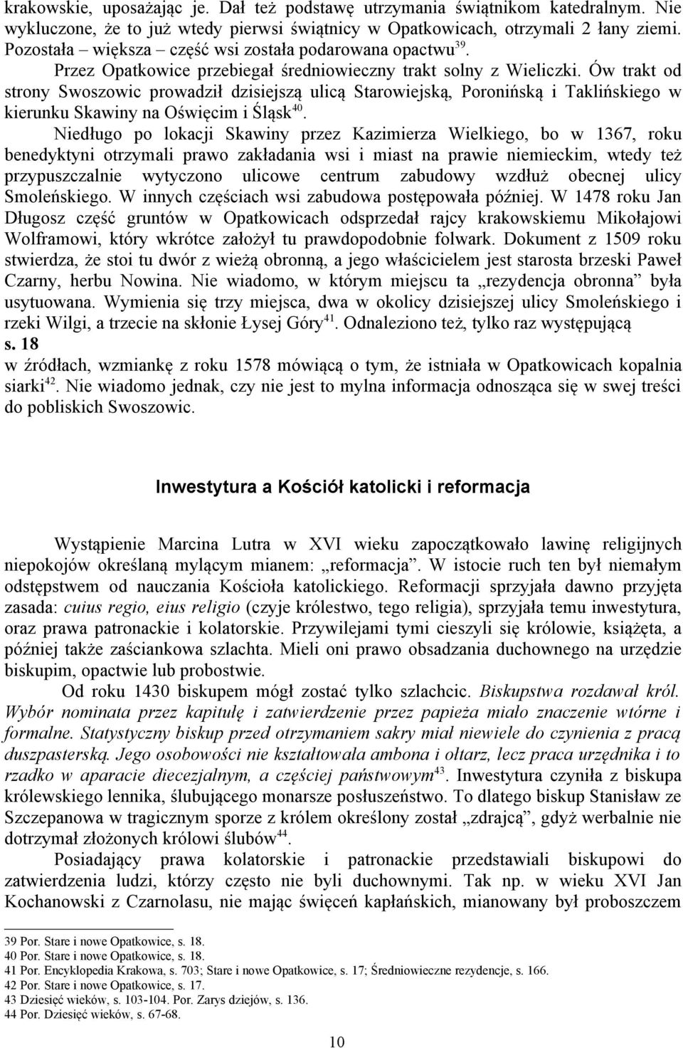 Ów trakt od strony Swoszowic prowadził dzisiejszą ulicą Starowiejską, Poronińską i Taklińskiego w kierunku Skawiny na Oświęcim i Śląsk 40.